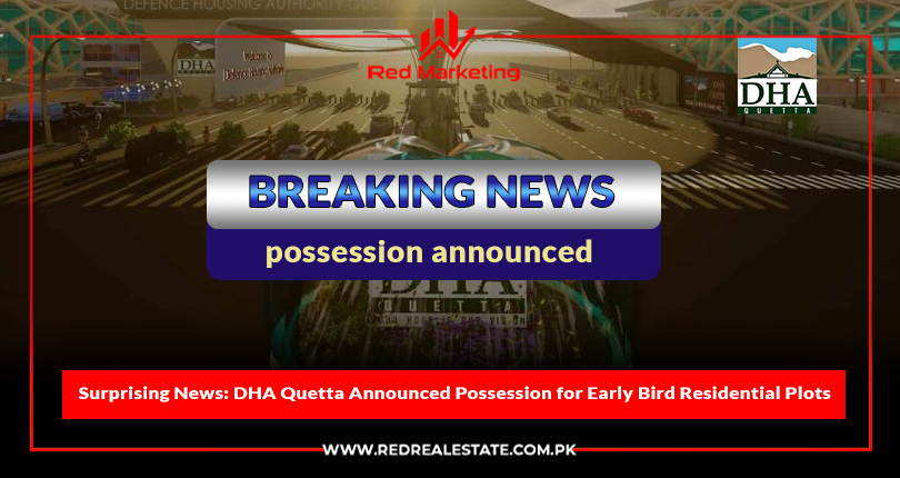 Surprising News: DHA Quetta Announced Possession for Early Bird Residential Plots