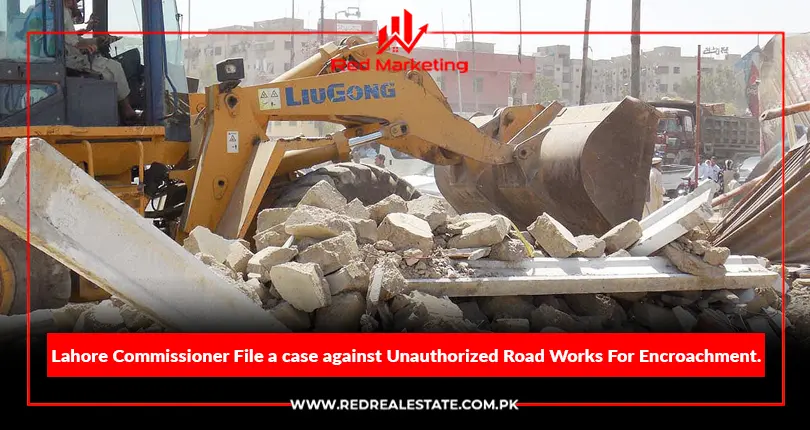Lahore Commissioner File a Case Against Unauthorized Road Works For Encroachment
