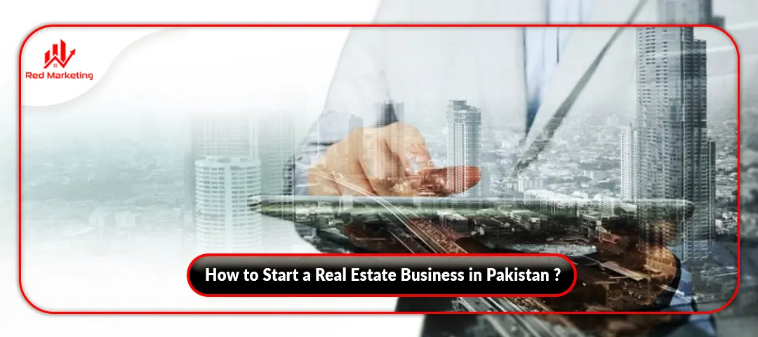 How to Start a Real Estate Business in Pakistan in 2023?