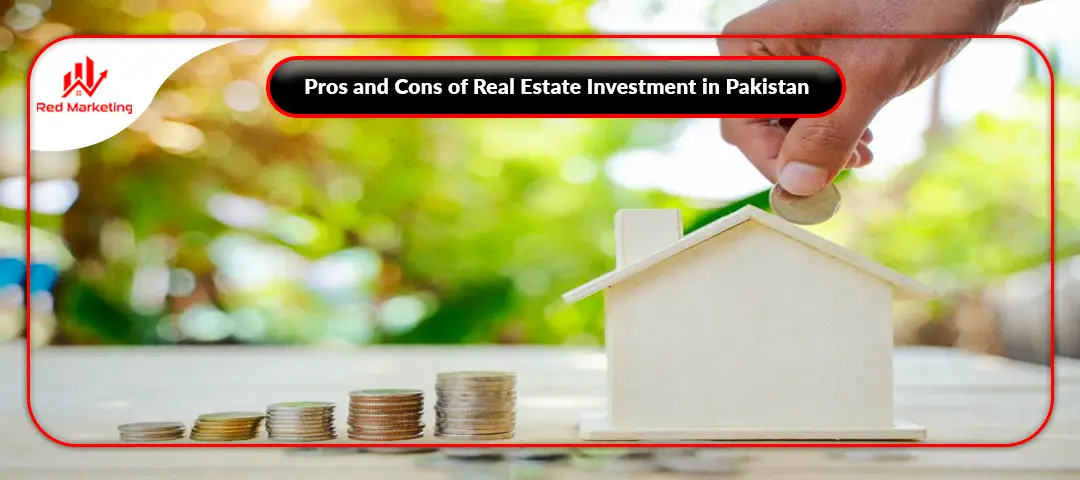 Pros and Cons of Real Estate Investment in Pakistan
