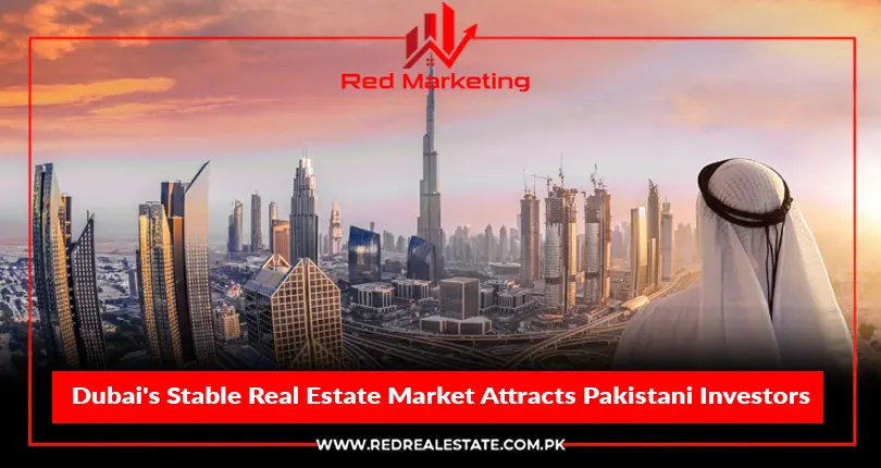 Dubai’s Stable Real Estate Market Attracts Pakistani Investors