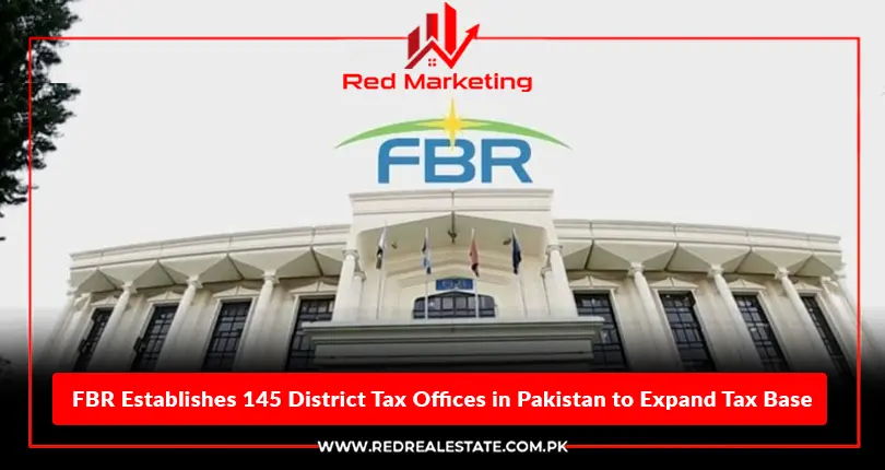 FBR Establishes 145 District Tax Offices in Pakistan to Expand Tax Base