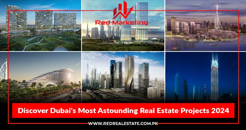 Discover Dubai's Most Astounding Real Estate Projects 2024