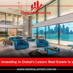 Discover Why Investing in Dubai’s Luxury Real Estate Is a Smart Move