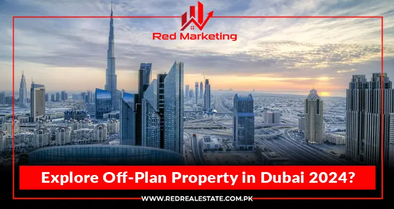 Explore Off-Plan Property in Dubai 2024?