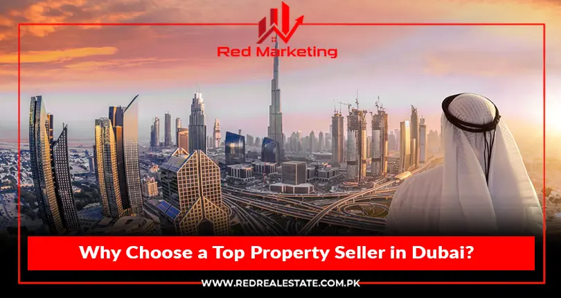 Why Choose a Top Property Seller in Dubai